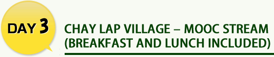 CHAY LAP Village – MOOC Stream (Breakfast and lunch included)