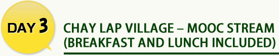 CHAY LAP Village – MOOC Stream (Breakfast and lunch included)