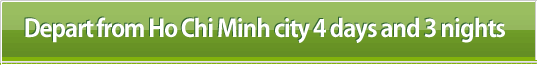 Depart from Ho Chi Minh city 4 days and 3 nights