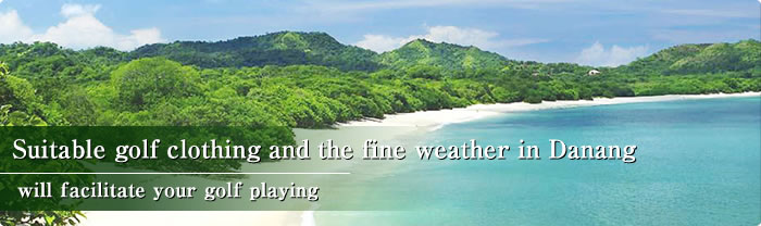 Suitable golf clothing and the fine weather in Danang will facilitate your golf playing